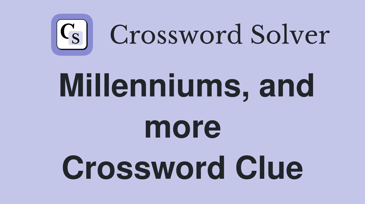 Millenniums, and more Crossword Clue
