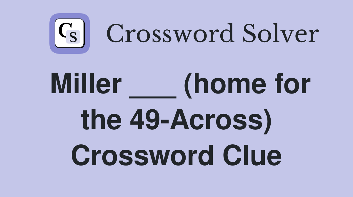 Miller ___ (home for the 49-Across) Crossword Clue