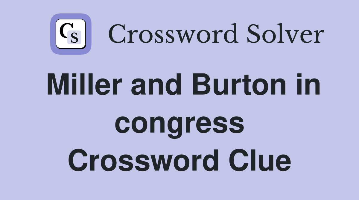 Miller and Burton in congress Crossword Clue