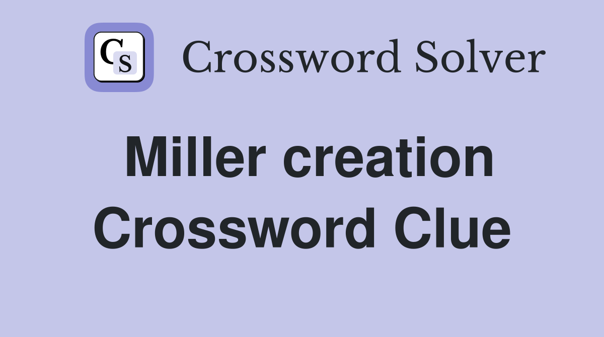 Miller creation Crossword Clue