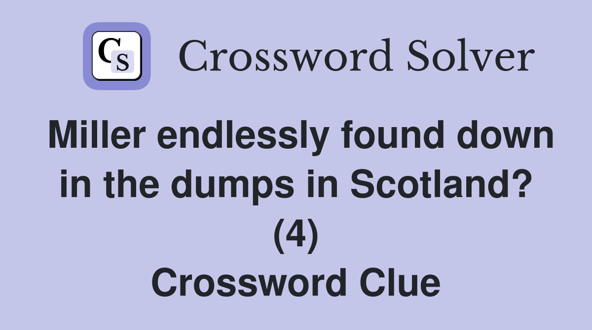 Miller endlessly found down in the dumps in Scotland? (4) Crossword Clue