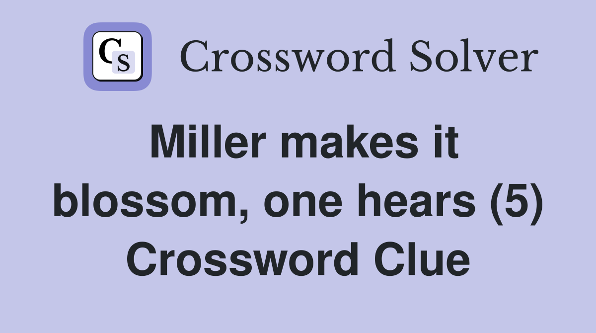Miller makes it blossom, one hears (5) Crossword Clue