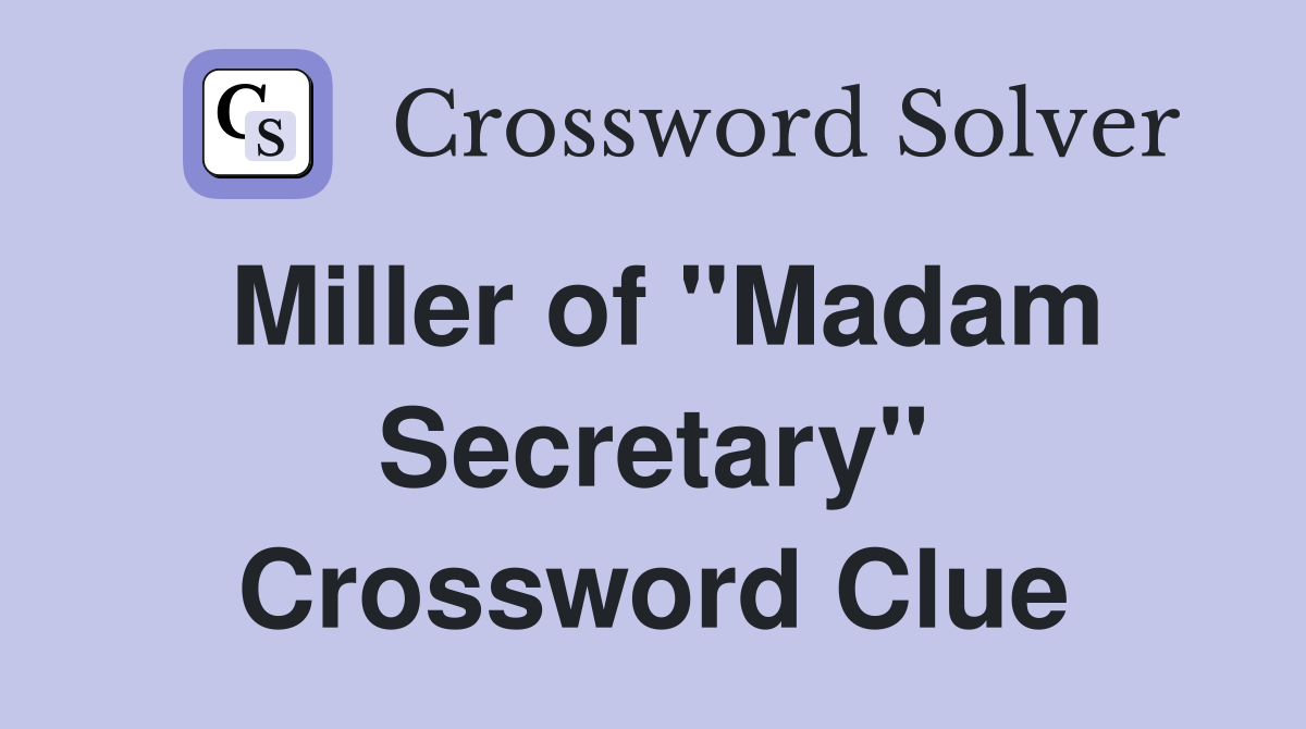 Miller of "Madam Secretary" Crossword Clue