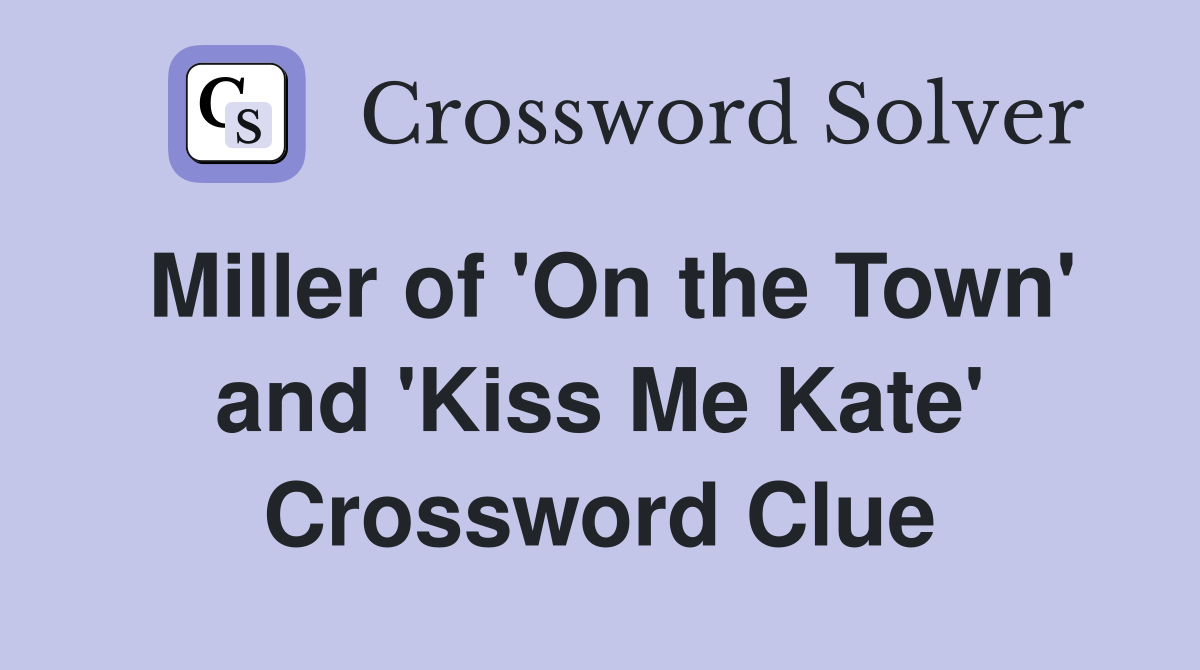 Miller of 'On the Town' and 'Kiss Me Kate' Crossword Clue