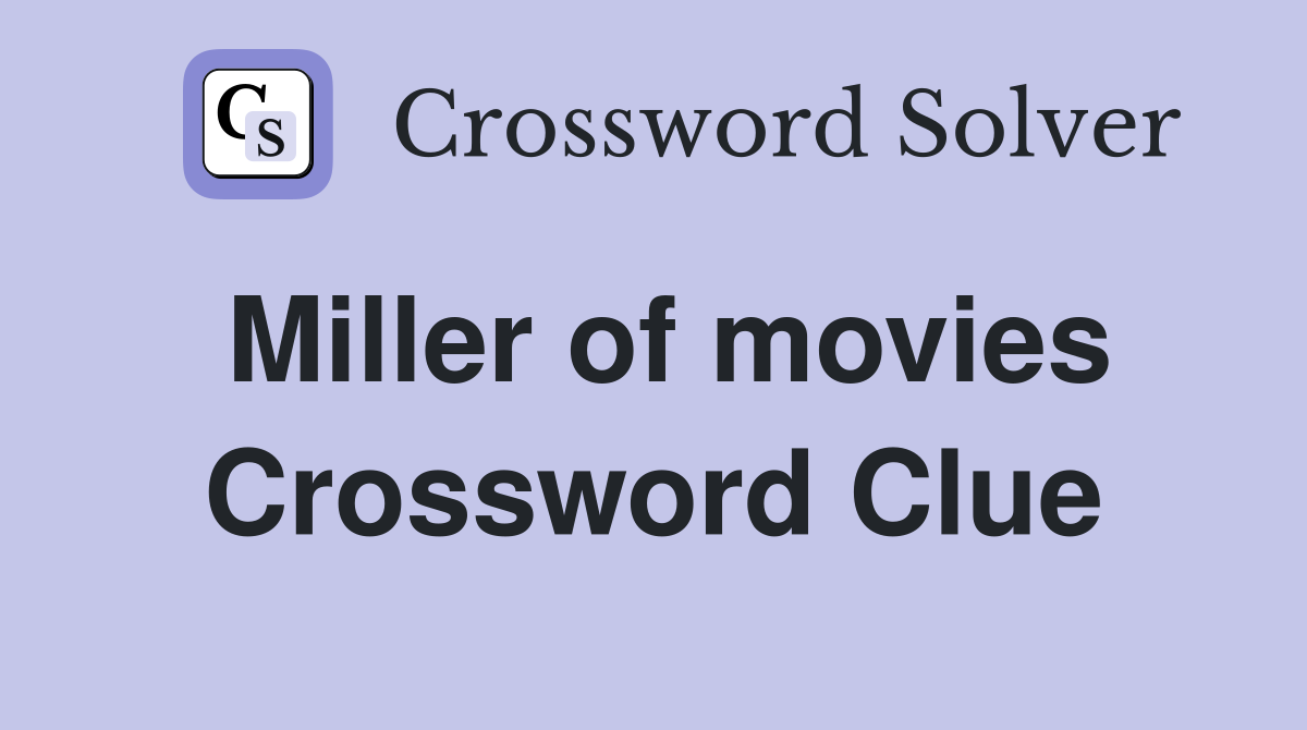 Miller of movies Crossword Clue
