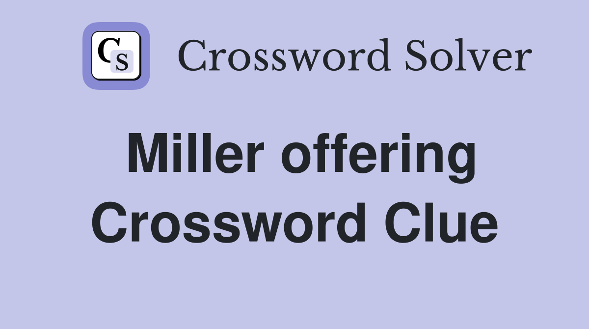 Miller offering Crossword Clue