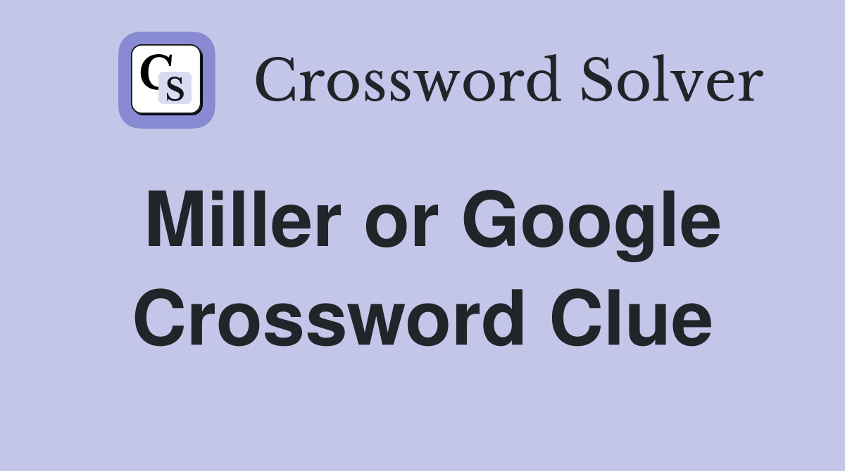 Miller or Google Crossword Clue