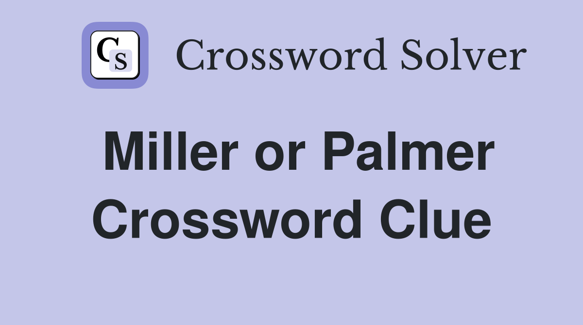 Miller or Palmer Crossword Clue