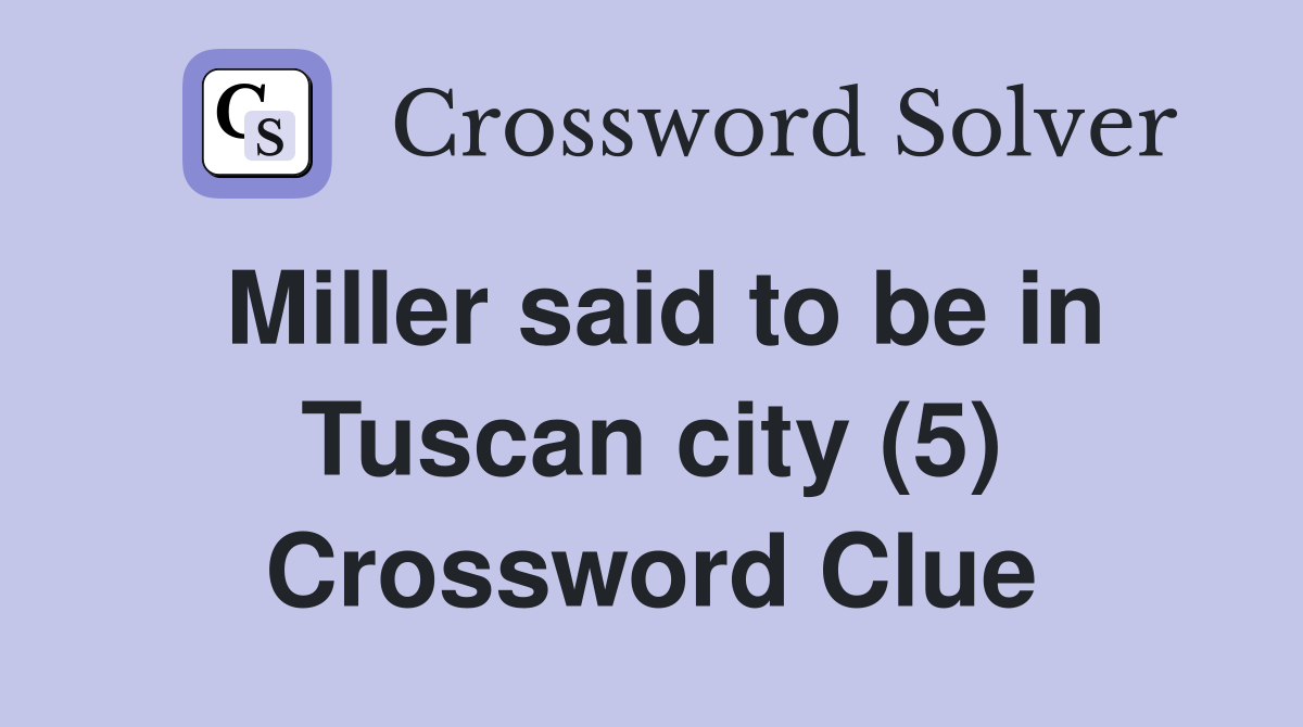 Miller said to be in Tuscan city (5) Crossword Clue