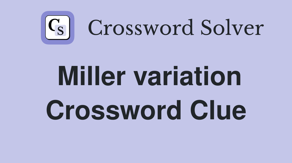 Miller variation Crossword Clue