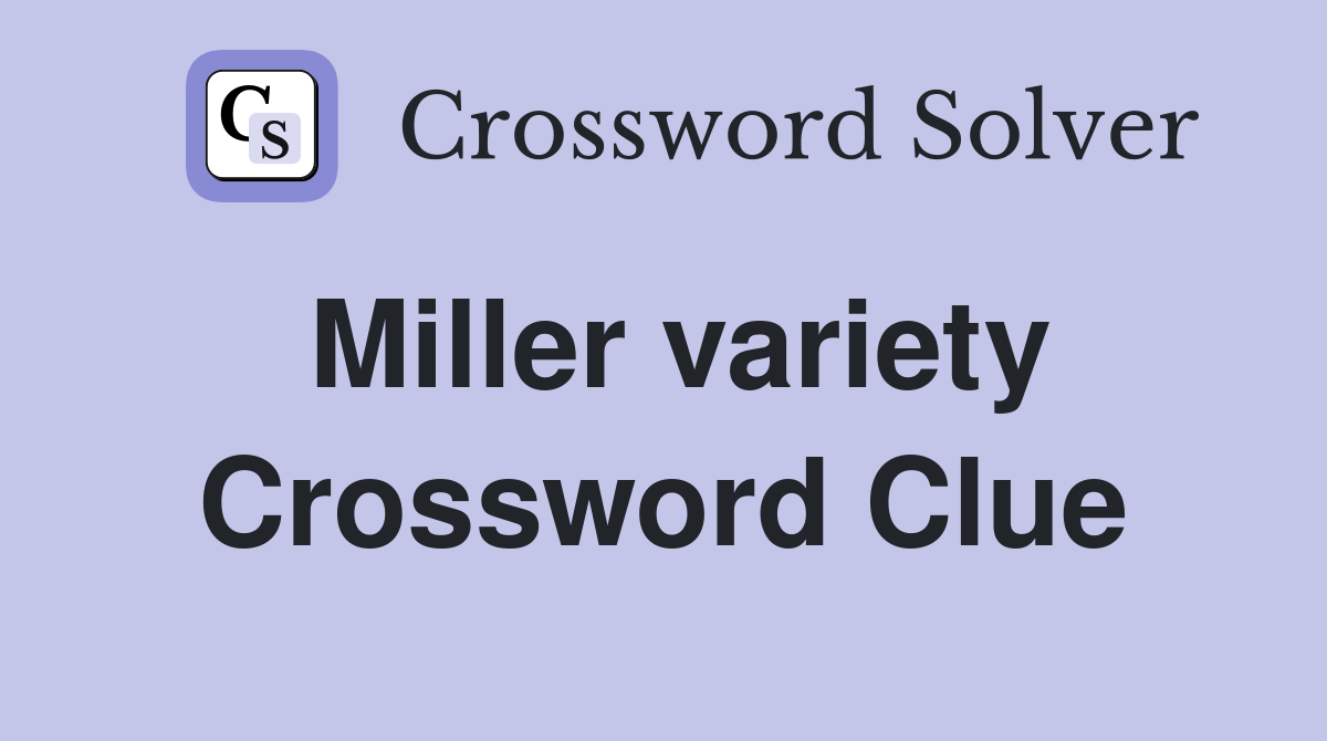 Miller variety Crossword Clue