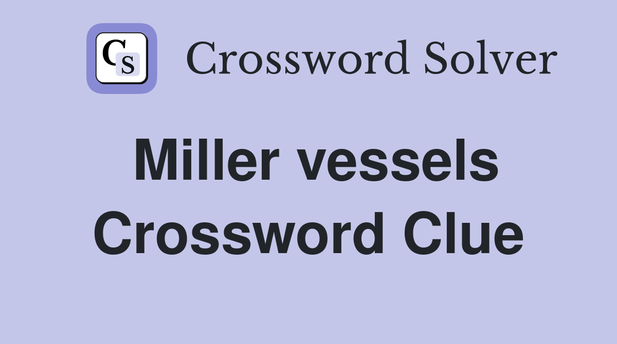 Miller vessels Crossword Clue