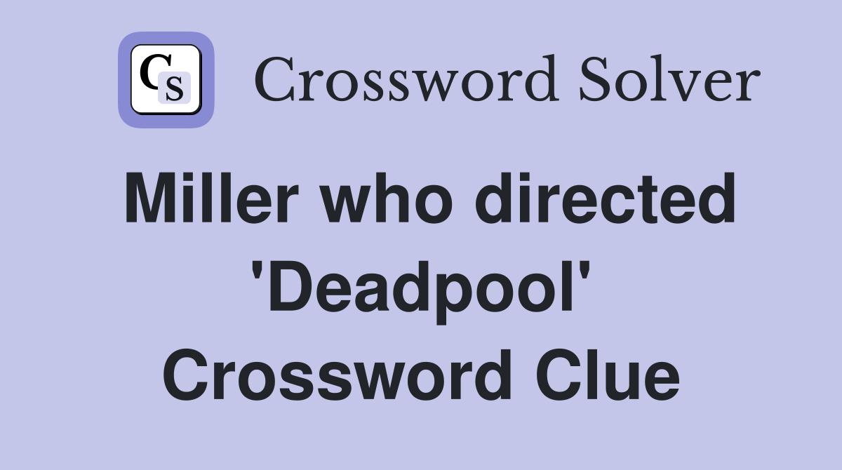 Miller who directed 'Deadpool' Crossword Clue