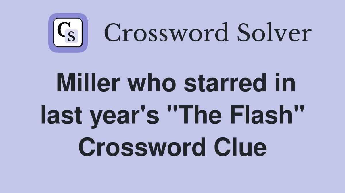 Miller who starred in last year's "The Flash" Crossword Clue
