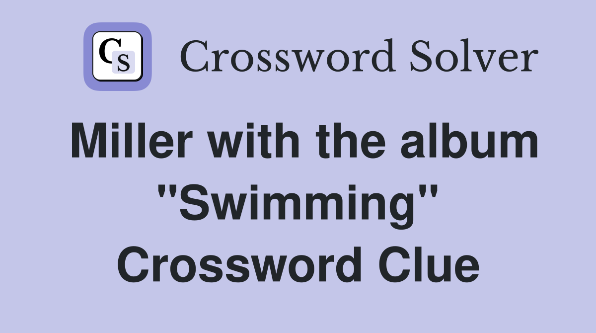 Miller with the album "Swimming" Crossword Clue