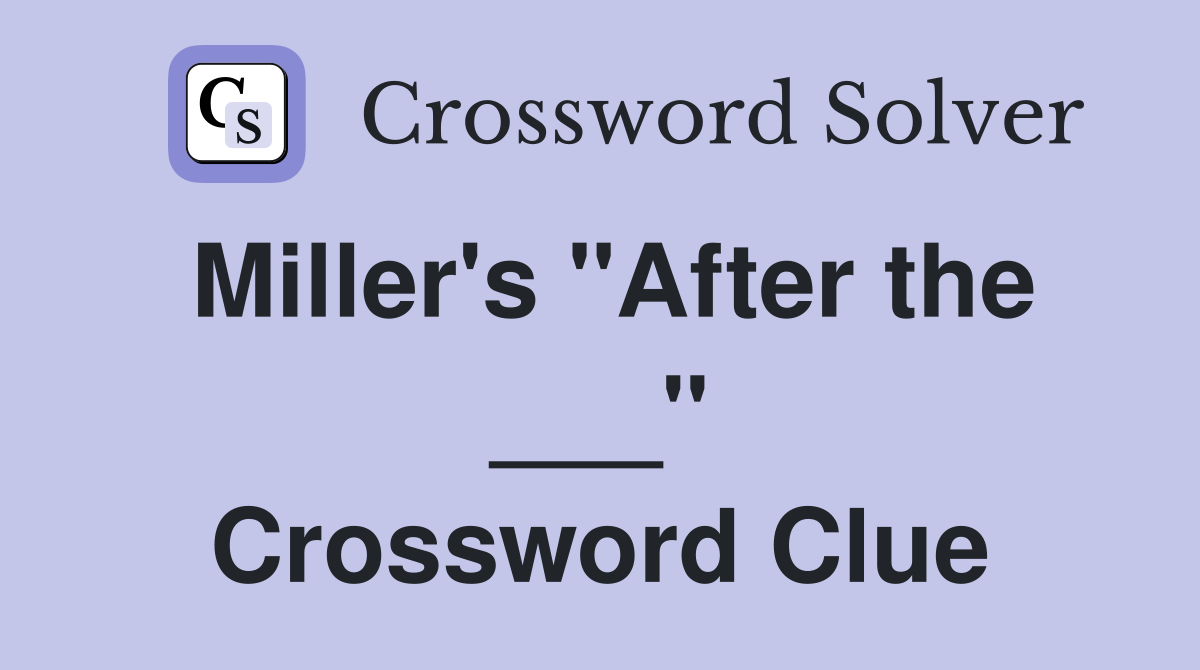 Miller's "After the ___" Crossword Clue
