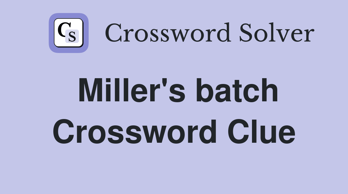 Miller's batch Crossword Clue