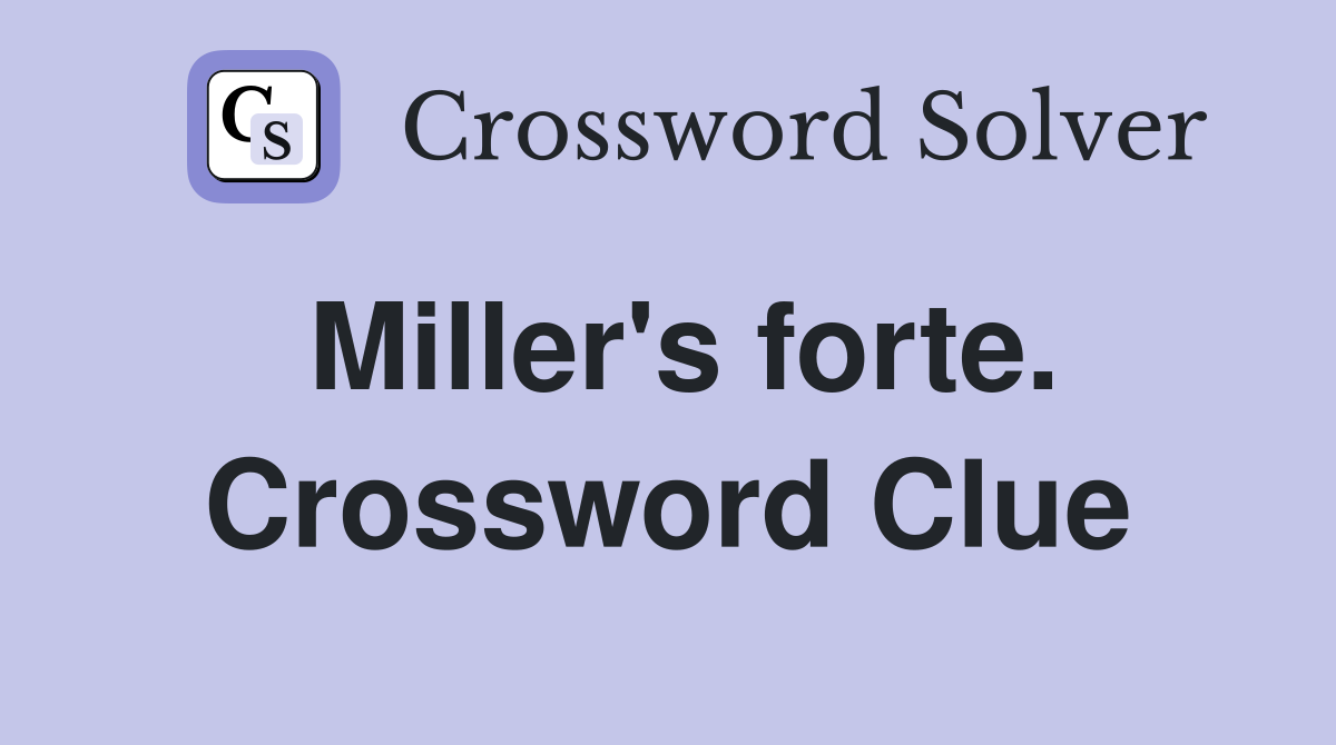 Miller's forte. Crossword Clue