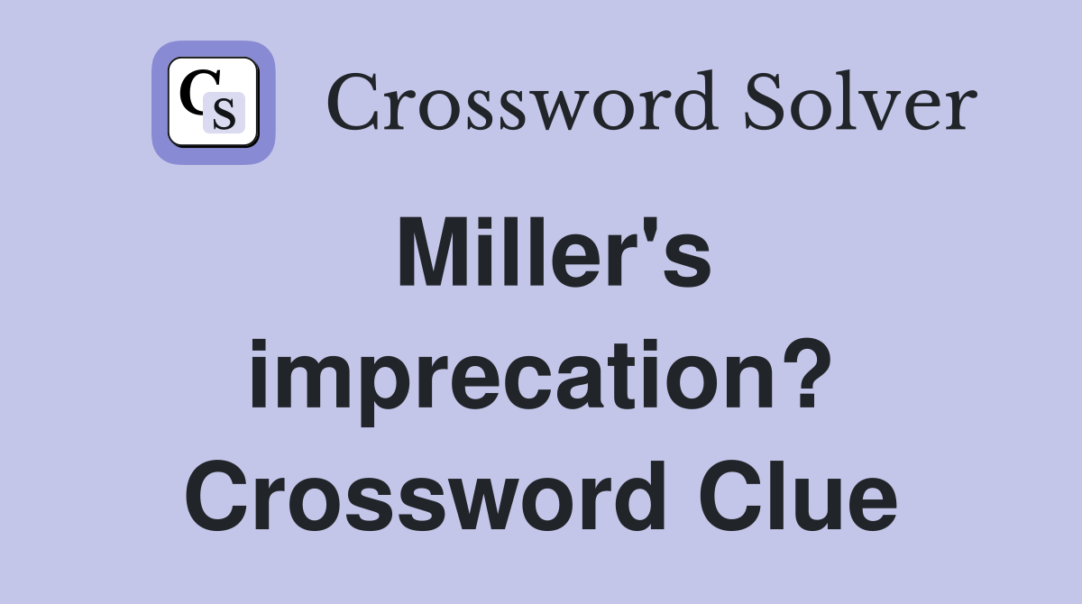 Miller's imprecation? Crossword Clue