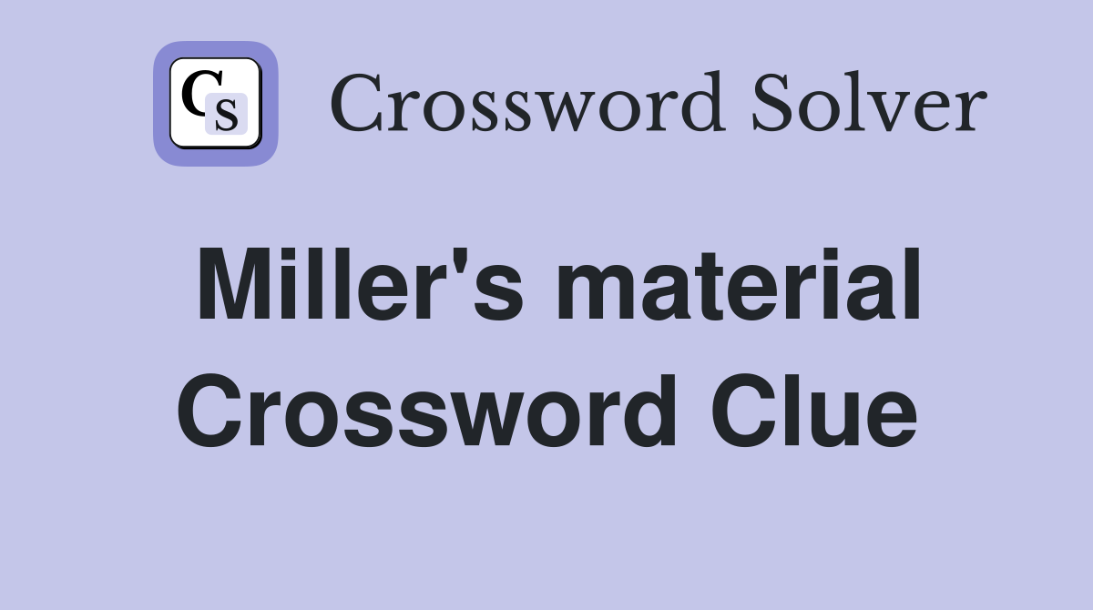 Miller's material Crossword Clue