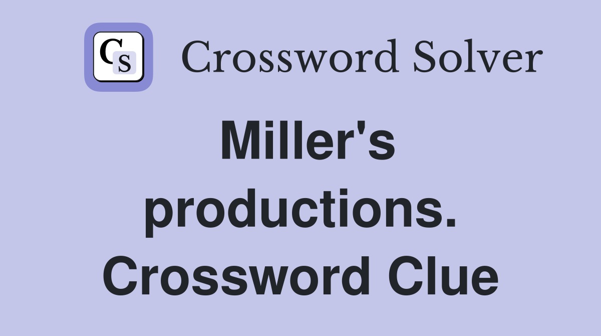 Miller's productions. Crossword Clue