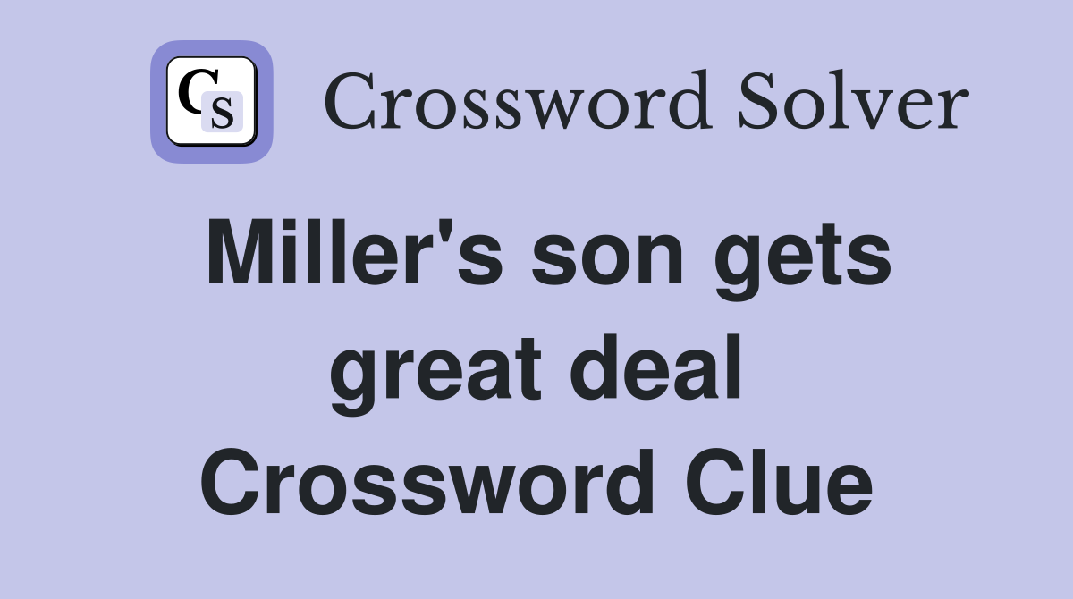 Miller's son gets great deal Crossword Clue