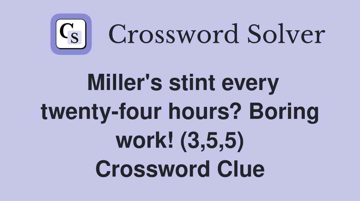 Miller's stint every twenty-four hours? Boring work! (3,5,5) Crossword Clue