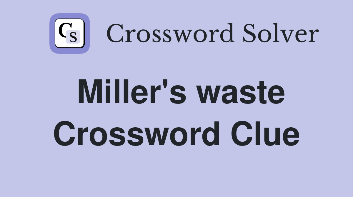 Miller's waste Crossword Clue