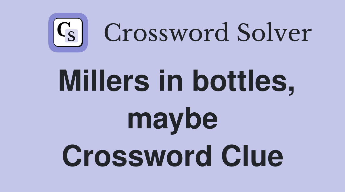 Millers in bottles, maybe Crossword Clue