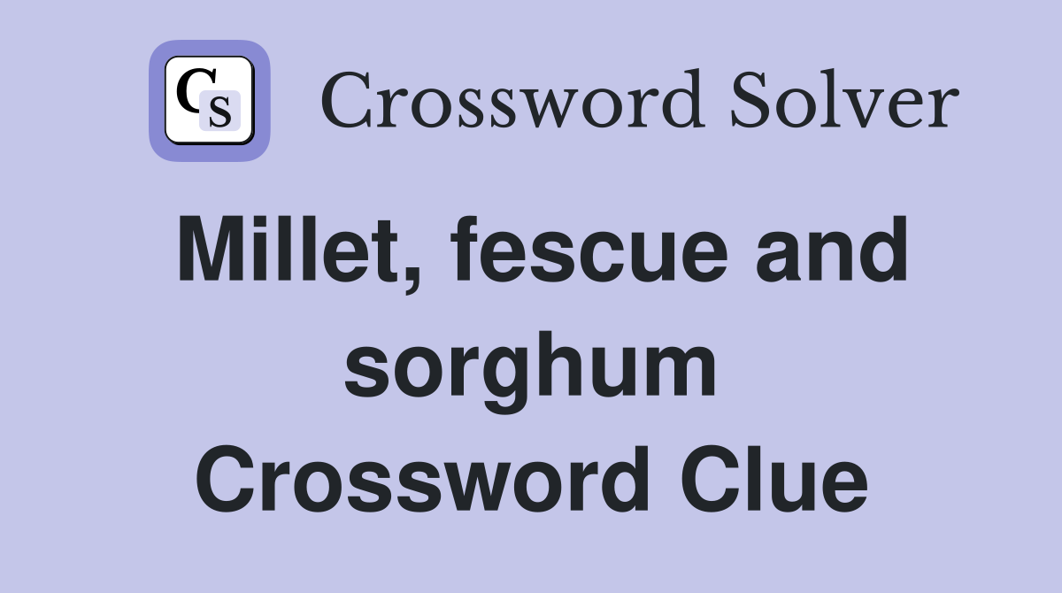 Millet, fescue and sorghum Crossword Clue