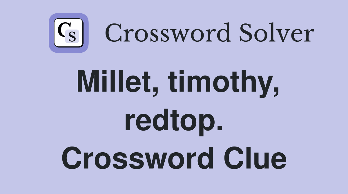Millet, timothy, redtop. Crossword Clue