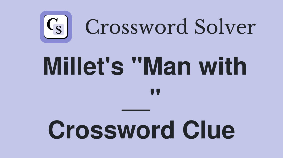 Millet's "Man with __" Crossword Clue