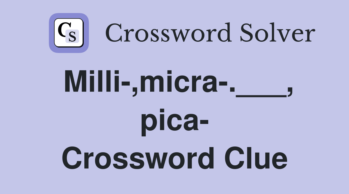Milli-,micra-.___, pica- Crossword Clue