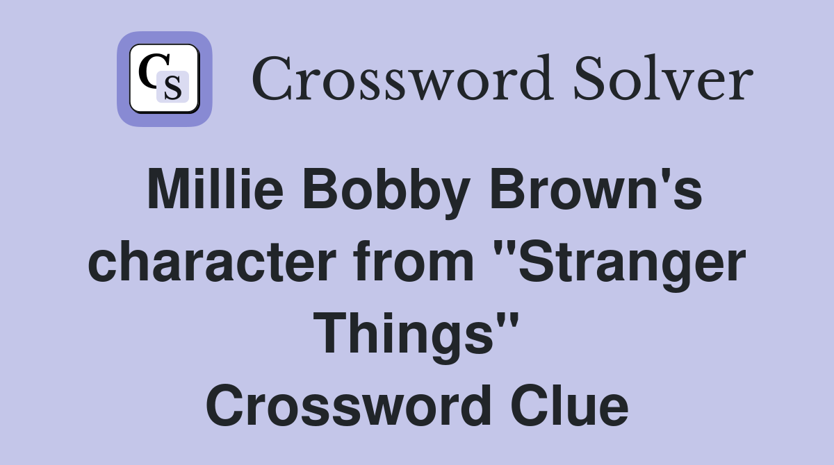 Millie Bobby Brown's character from "Stranger Things" Crossword Clue