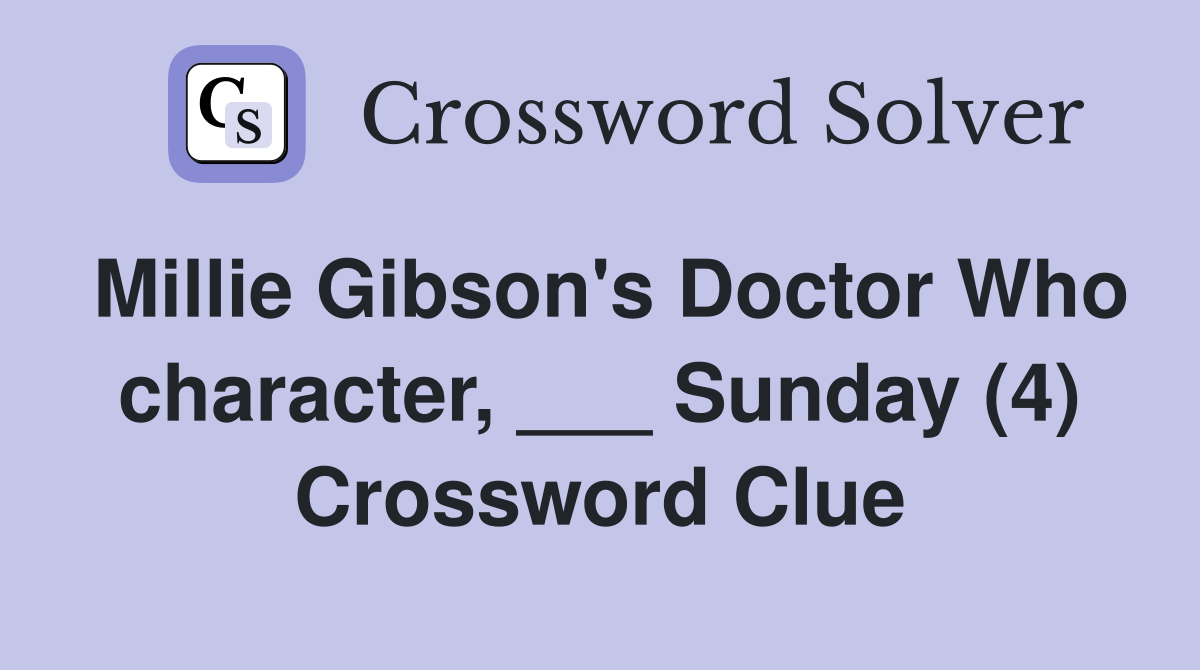 Millie Gibson's Doctor Who character, ___ Sunday (4) Crossword Clue