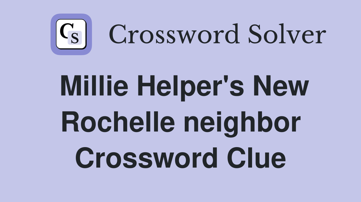 Millie Helper's New Rochelle neighbor Crossword Clue