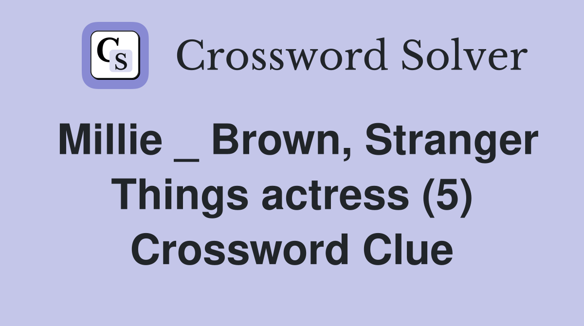 Millie _ Brown, Stranger Things actress (5) Crossword Clue