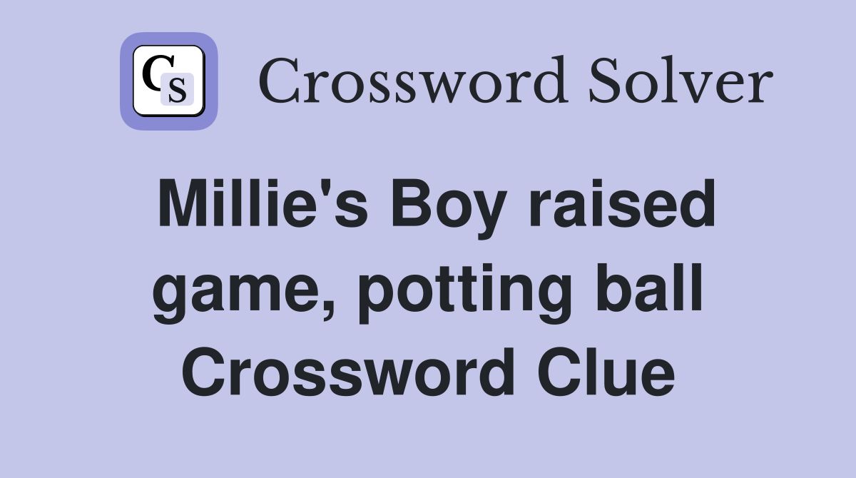 Millie's Boy raised game, potting ball Crossword Clue