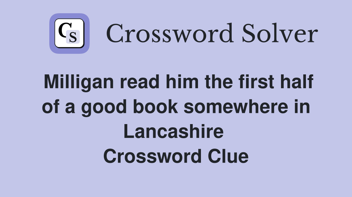 Milligan read him the first half of a good book somewhere in Lancashire  Crossword Clue