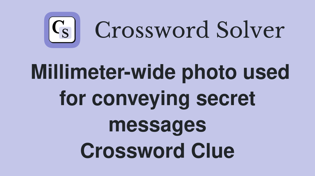 Millimeter-wide photo used for conveying secret messages Crossword Clue