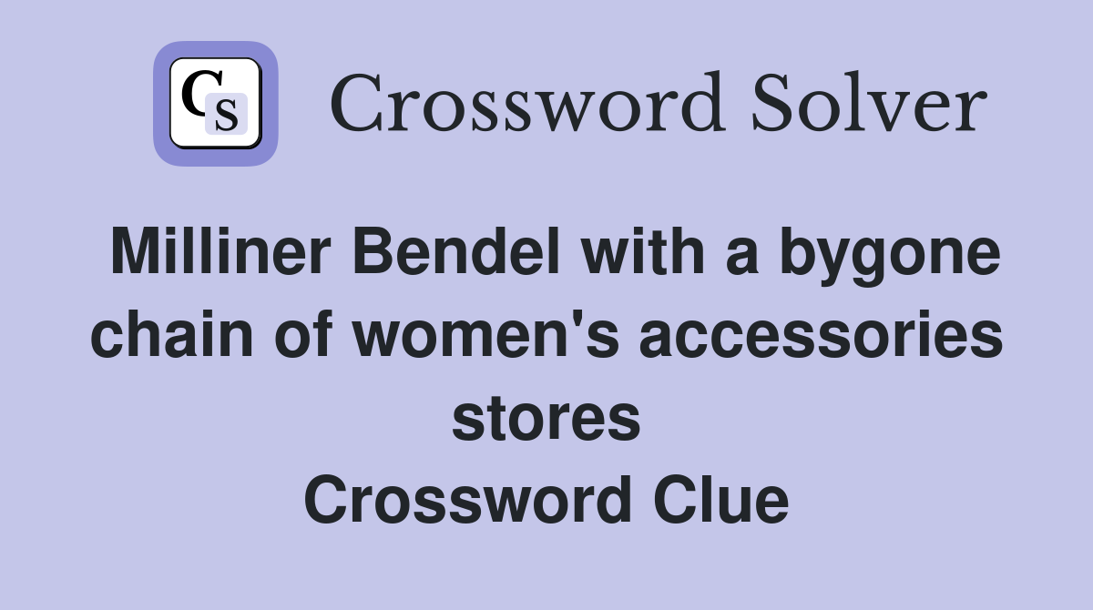 Milliner Bendel with a bygone chain of women's accessories stores Crossword Clue
