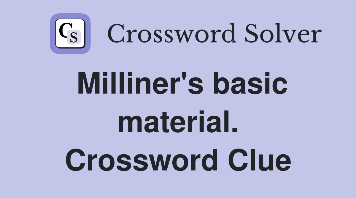 Milliner's basic material. Crossword Clue