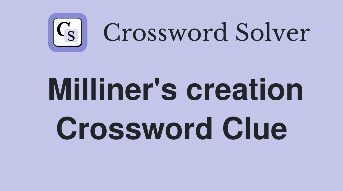 Milliner's creation Crossword Clue