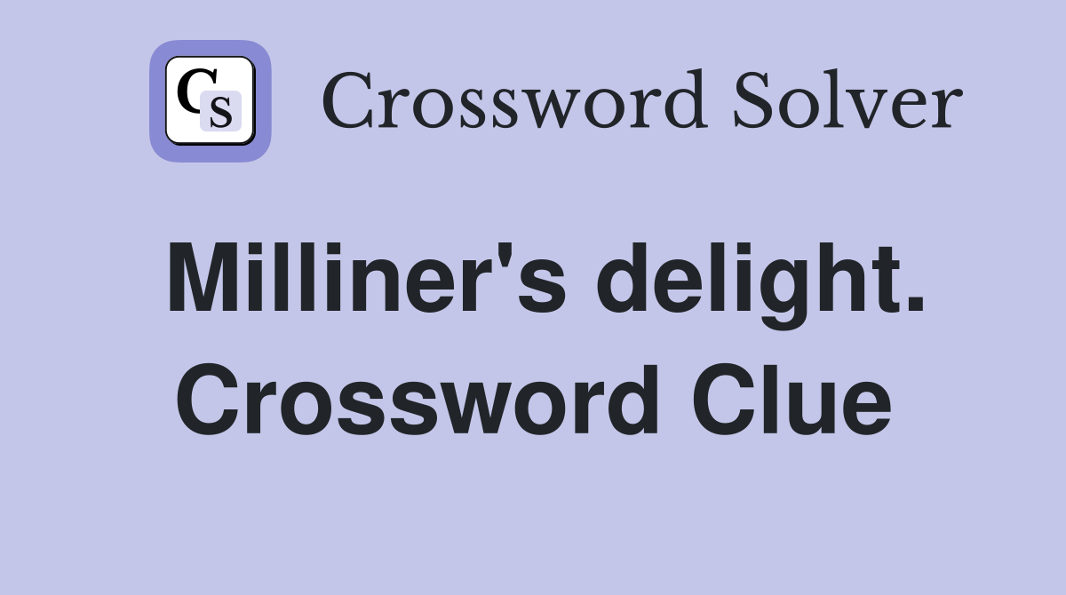 Milliner's delight. Crossword Clue