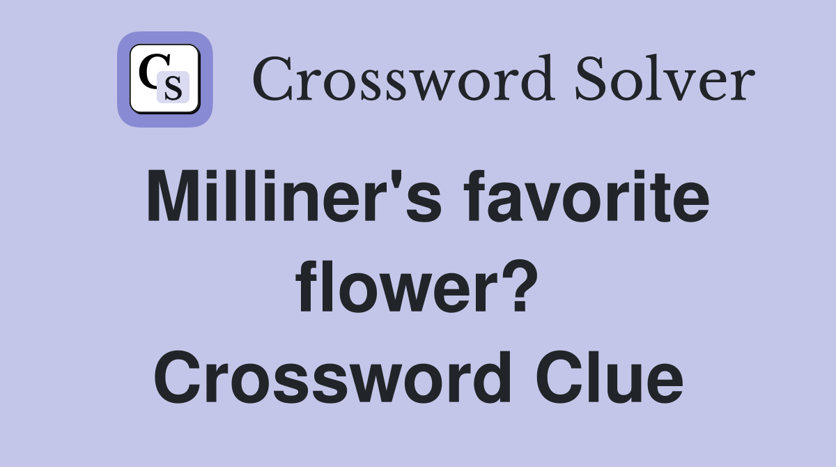 Milliner's favorite flower? Crossword Clue