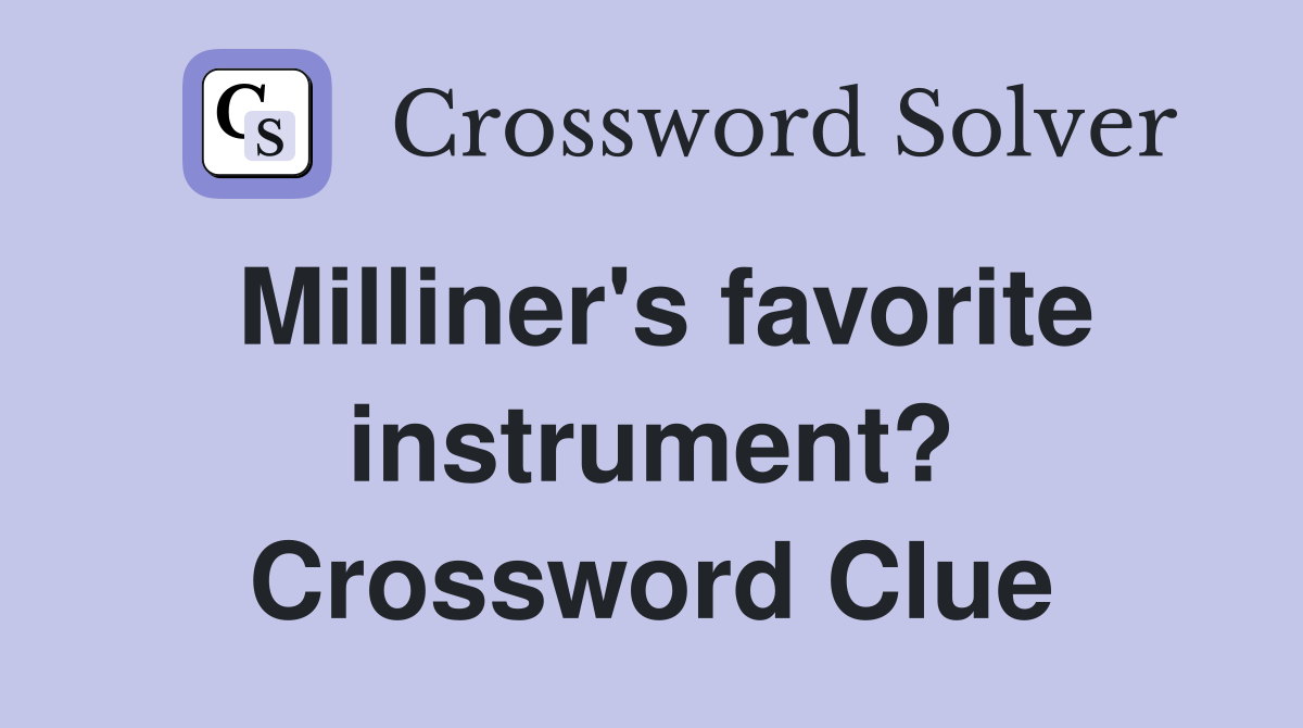 Milliner's favorite instrument? Crossword Clue