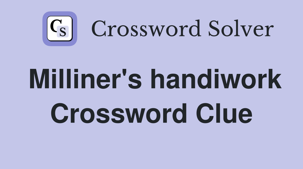 Milliner's handiwork Crossword Clue