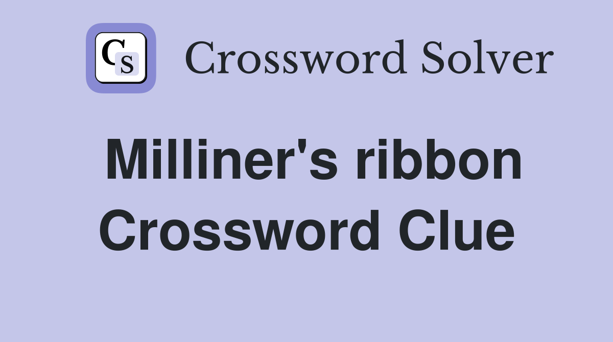 Milliner's ribbon Crossword Clue