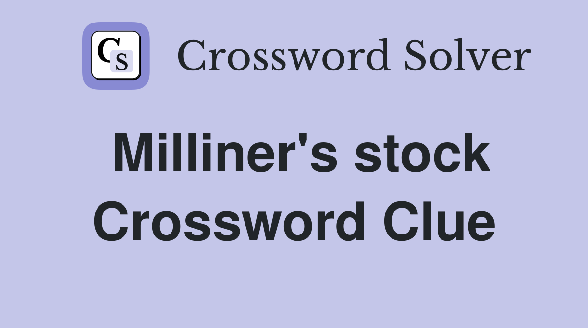 Milliner's stock Crossword Clue