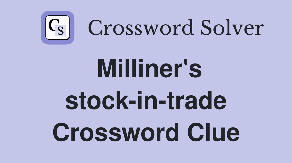 Milliner's stock-in-trade Crossword Clue